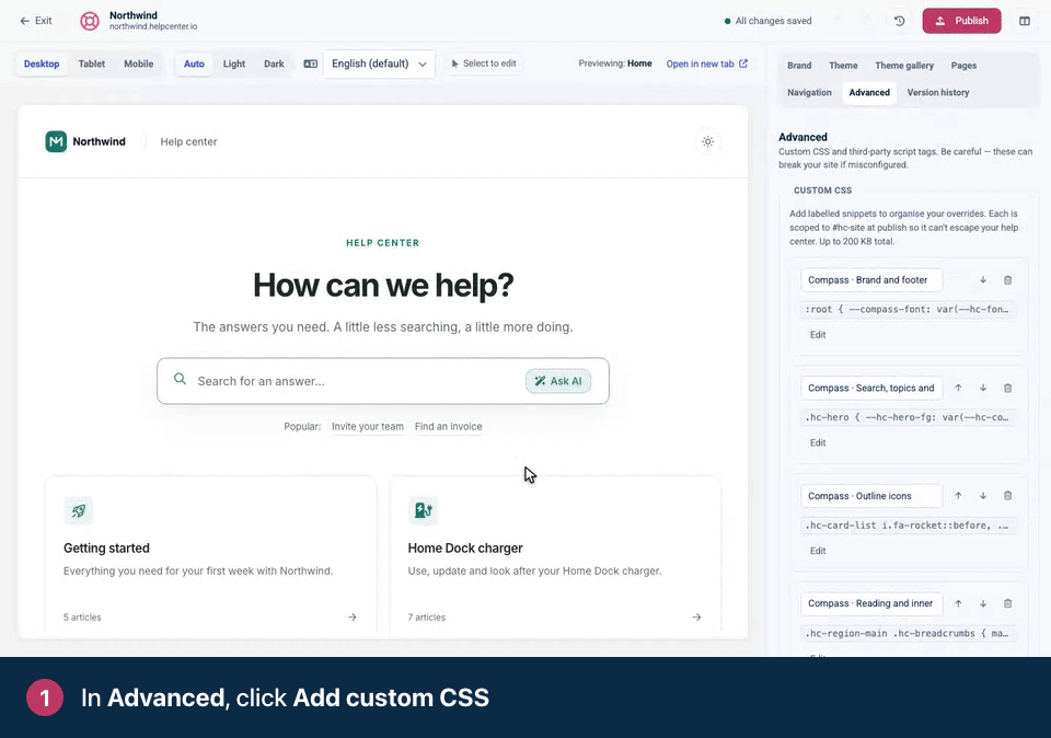 Screen recording. In Advanced, click Add custom CSS. Name the snippet so your team knows what it does. Write your CSS: the logo in the preview grows as you type. Click Save. Publish to put it live.